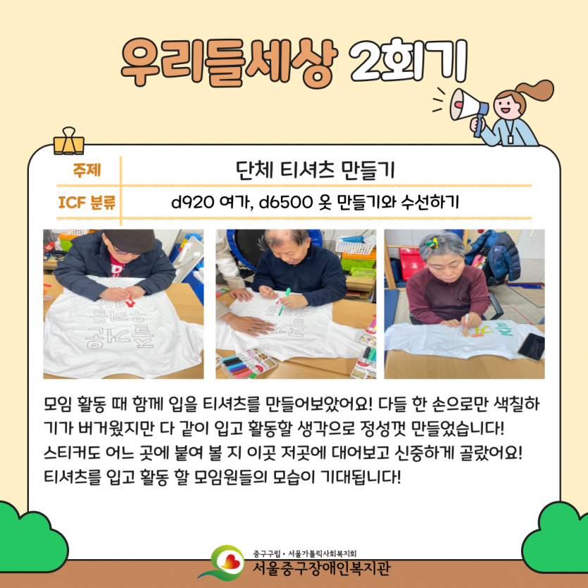우리들세상 2회기: 단체 티셔츠 만들기 - 모임 활동 때 입을 티셔츠를 만들어보았어요! 다들 한 손으로만 색칠하기가 버거웠지만 다 같이 입고 활동할 생각으로 정성껏 만들었습니다! 스티커도 어느 곳에 붙여 볼 지 이곳 저곳에 대어보고 신중하게 골랐어요! 티셔츠를 입고 활동할 모임원들의 모습이 기대됩니다!