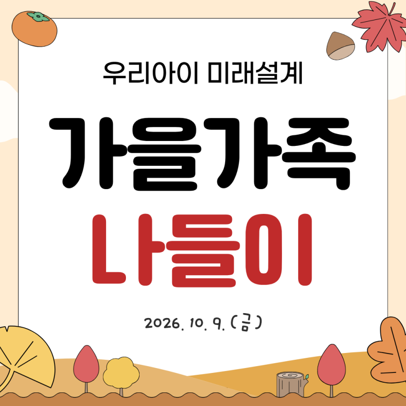 우리아이 미래설계 가을가족나들이 / 2026. 10. 9.(금)