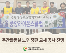 서울중앙라이온스클럽 후원 및 봉사 주간활동실 환경 개선